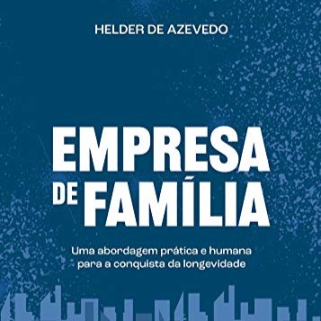 EMPRESA DE FAMÍLIA - uma abordagem prática e humana para a conquista da longevidade